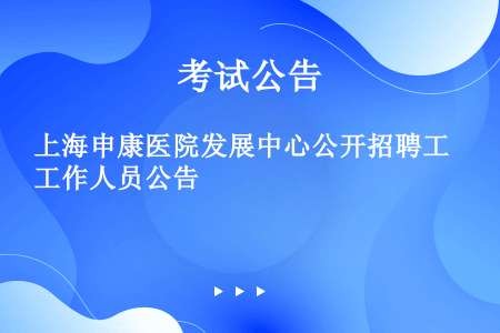 上海申康医院发展中心公开招聘工作人员公告