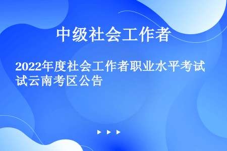 2022年度社会工作者职业水平考试云南考区公告