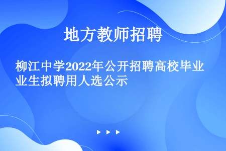 柳江中学2022年公开招聘高校毕业生拟聘用人选公示