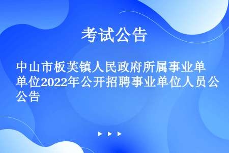 中山市板芙镇人民政府所属事业单位2022年公开招聘事业单位人员公告