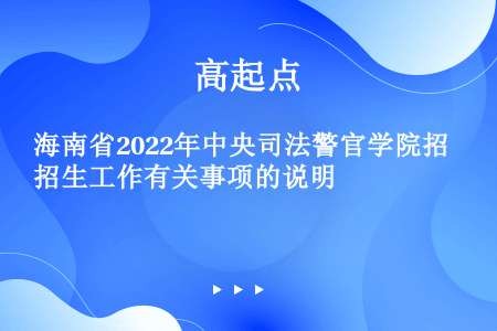 海南省2022年中央司法警官学院招生工作有关事项的说明