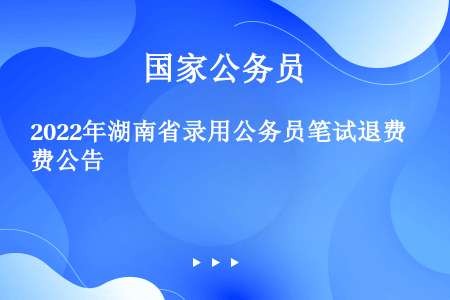 2022年湖南省录用公务员笔试退费公告