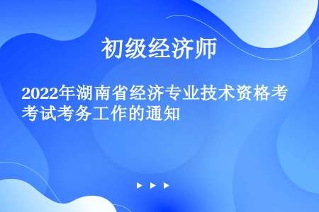 2022年湖南省经济专业技术资格考试考务工作的通知