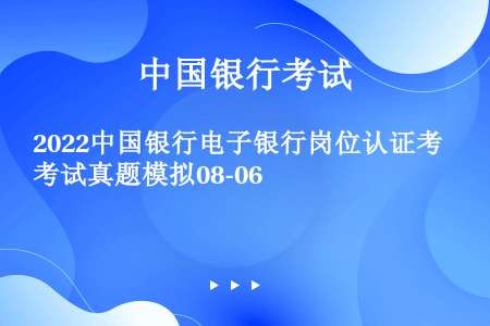 2022中国银行电子银行岗位认证考试真题模拟08-06