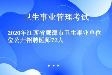 2020年江西省鹰潭市卫生事业单位公开招聘医师72人