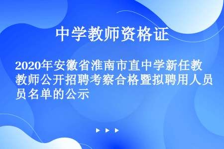 2020年安徽省淮南市直中学新任教师公开招聘考察合格暨拟聘用人员名单的公示
