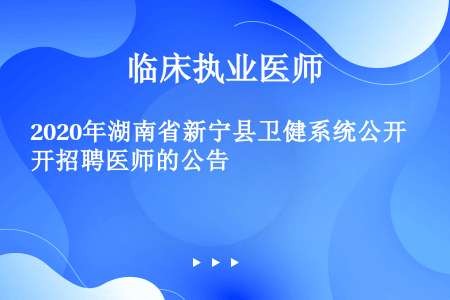 2020年湖南省新宁县卫健系统公开招聘医师的公告