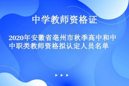 2020年安徽省亳州市秋季高中和中职类教师资格拟认定人员名单