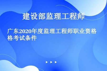 广东2020年度监理工程师职业资格考试条件