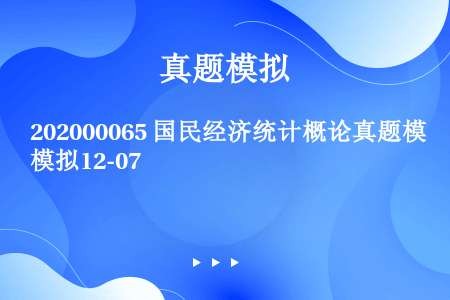 202000065 国民经济统计概论真题模拟12-07