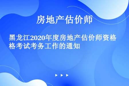 黑龙江2020年度房地产估价师资格考试考务工作的通知
