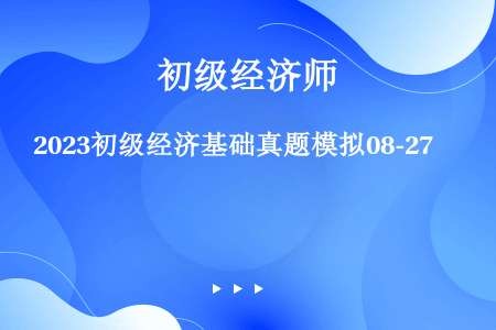 2023初级经济基础真题模拟08-27