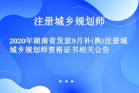 2020年湖南省发放9月补(换)注册城乡规划师资格证书相关公告