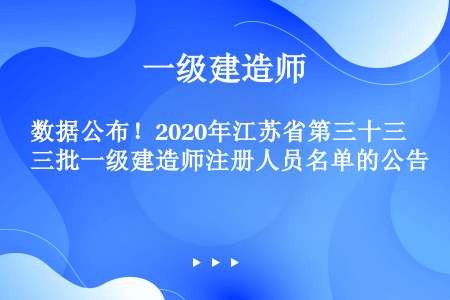 数据公布！2020年江苏省第三十三批一级建造师注册人员名单的公告