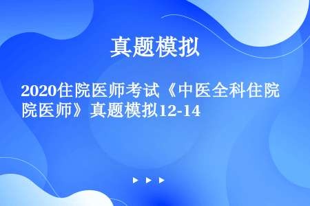 2020住院医师考试《中医全科住院医师》真题模拟12-14