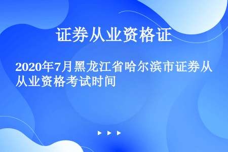 2020年7月黑龙江省哈尔滨市证券从业资格考试时间