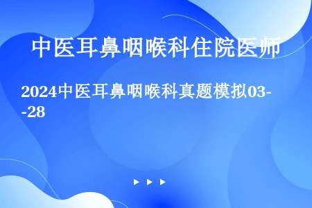 2024中医耳鼻咽喉科真题模拟03-28