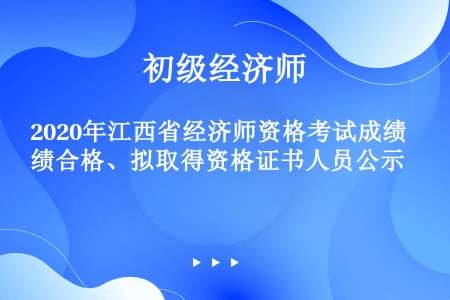 2020年江西省经济师资格考试成绩合格、拟取得资格证书人员公示