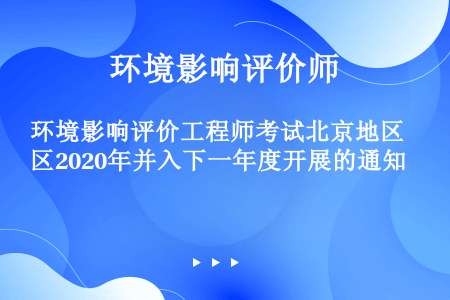 环境影响评价工程师考试北京地区2020年并入下一年度开展的通知