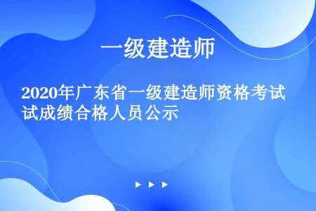 2020年广东省一级建造师资格考试成绩合格人员公示