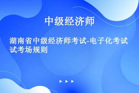 湖南省中级经济师考试-电子化考试考场规则