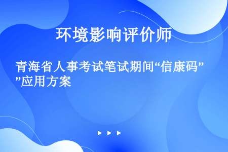 青海省人事考试笔试期间“信康码”应用方案
