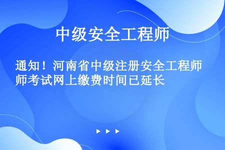 通知！河南省中级注册安全工程师考试网上缴费时间已延长