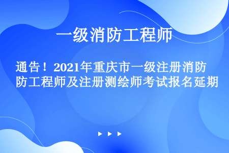 通告！2021年重庆市一级注册消防工程师及注册测绘师考试报名延期