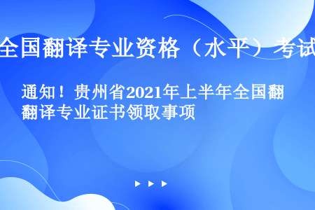 通知！贵州省2021年上半年全国翻译专业证书领取事项