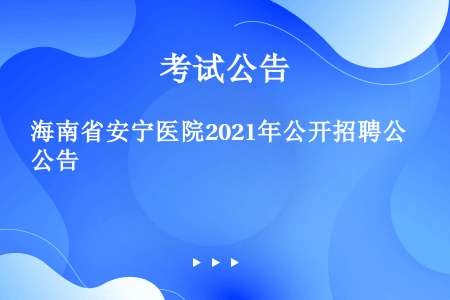 海南省安宁医院2021年公开招聘公告