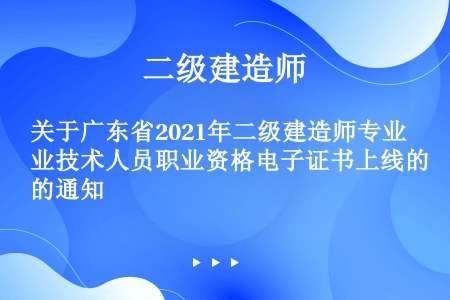 关于广东省2021年二级建造师专业技术人员职业资格电子证书上线的通知