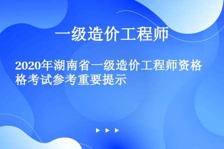 2020年湖南省一级造价工程师资格考试参考重要提示