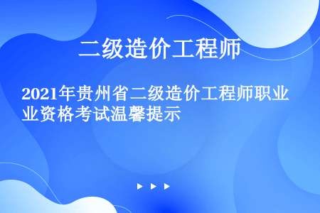 2021年贵州省二级造价工程师职业资格考试温馨提示