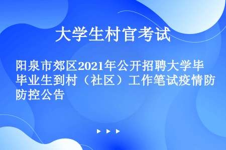 阳泉市郊区2021年公开招聘大学毕业生到村（社区）工作笔试疫情防控公告