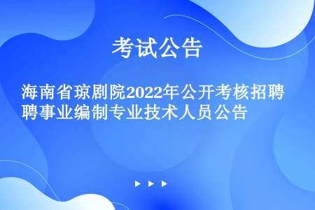 海南省琼剧院2022年公开考核招聘事业编制专业技术人员公告